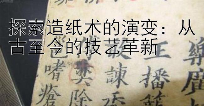 探索造纸术的演变：从古至今的技艺革新