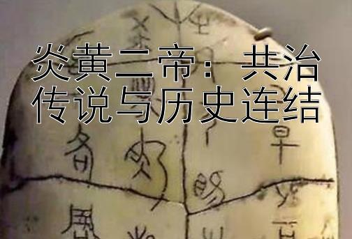 炎黄二帝：共治传说与历史连结