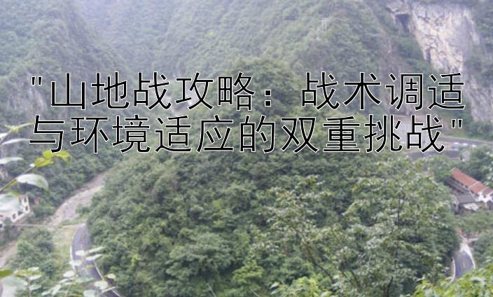 山地战攻略：战术调适与环境适应的双重挑战