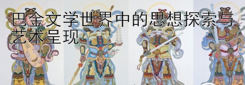 巴金文学世界中的思想探索与艺术呈现