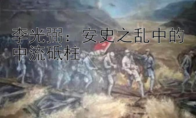 李光弼：安史之乱中的中流砥柱