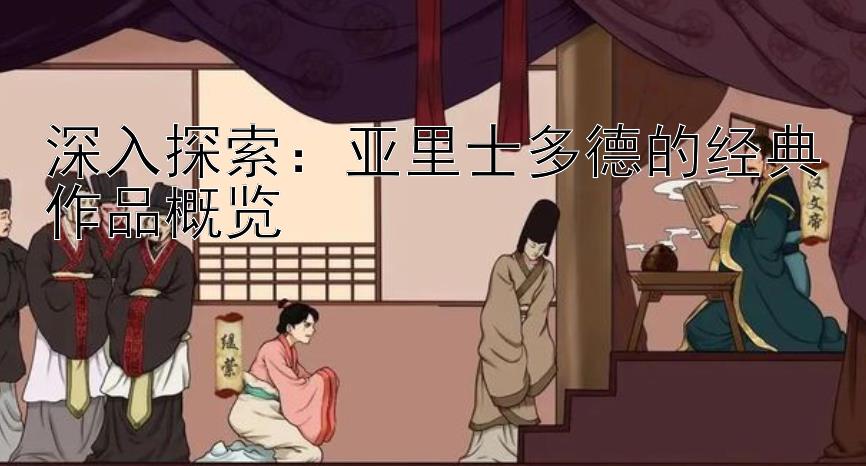 深入探索：亚里士多德的经典作品概览