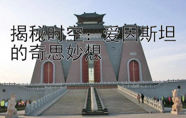 揭秘时空：爱因斯坦的奇思妙想