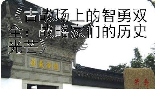 《古战场上的智勇双全：战略家们的历史光芒》