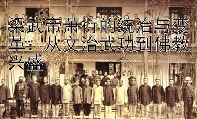 梁武帝萧衍的统治与变革：从文治武功到佛教兴盛