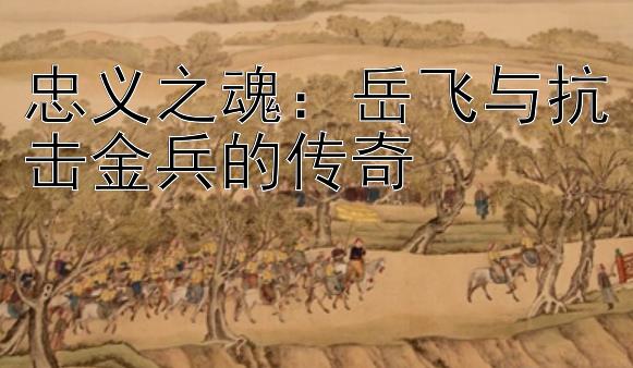 忠义之魂：岳飞与抗击金兵的传奇