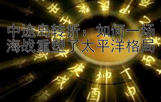 中途岛转折：如何一场海战重塑了太平洋格局