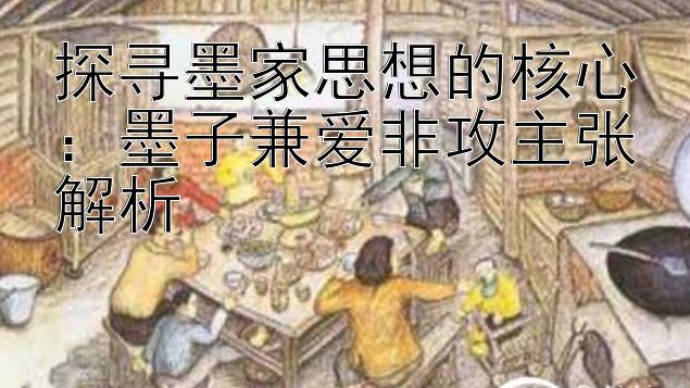 探寻墨家思想的核心：墨子兼爱非攻主张解析