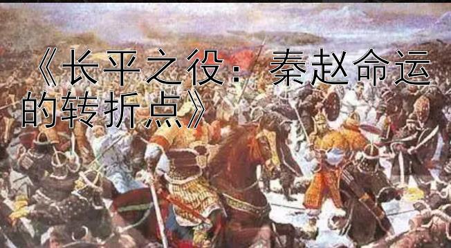 《长平之役：秦赵命运的转折点》