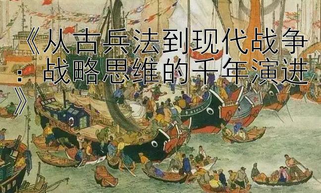 《从古兵法到现代战争：战略思维的千年演进》