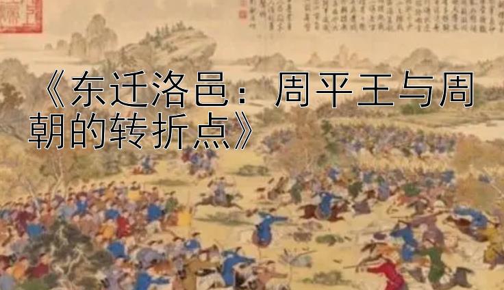 1.5分彩票解码软件《东迁洛邑：周平王与周朝的转折点》