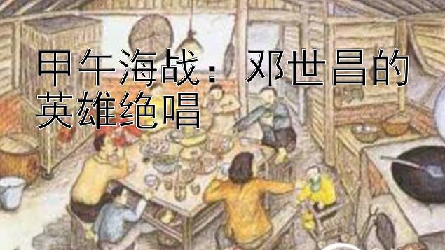 乐发I最高邀请码   甲午海战：邓世昌的英雄绝唱