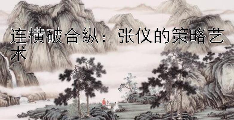 连横破合纵：张仪的策略艺术