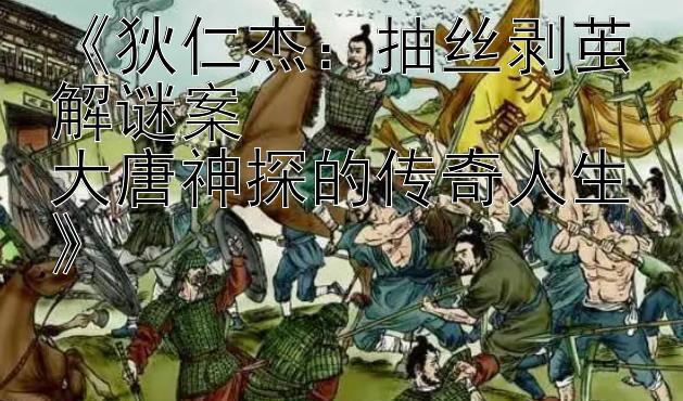 《狄仁杰：抽丝剥茧解谜案  
大唐神探的传奇人生》