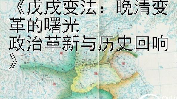 《戊戌变法：晚清变革的曙光  
政治革新与历史回响》