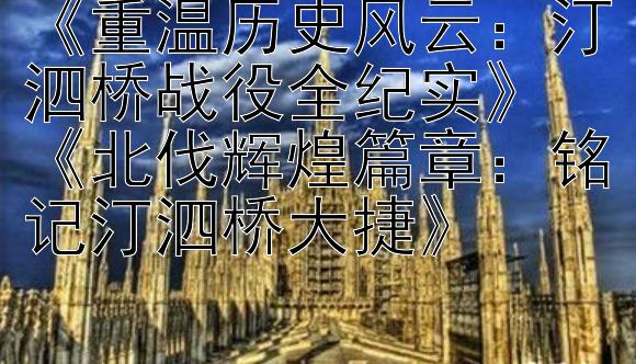 《重温历史风云：汀泗桥战役全纪实》  
《北伐辉煌篇章：铭记汀泗桥大捷》