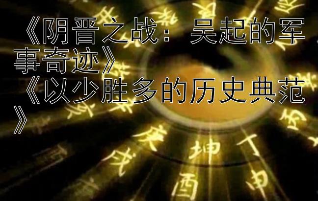 《阴晋之战：吴起的军事奇迹》
《以少胜多的历史典范》