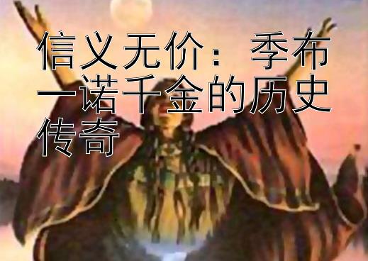 信义无价：季布一诺千金的历史传奇